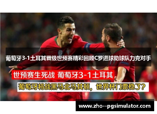 葡萄牙3-1土耳其晋级世预赛精彩回顾C罗进球助球队力克对手 葡萄牙3-1土耳其晋级世预赛精彩回顾C罗进球助球队力克对手