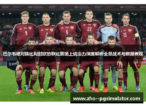 巴尔韦德对阵比利时欧协联比赛场上统治力深度解析全景战术与数据表现