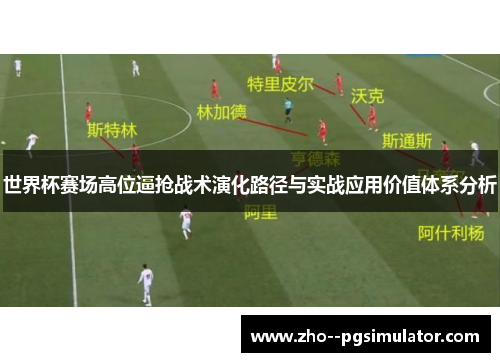 世界杯赛场高位逼抢战术演化路径与实战应用价值体系分析 世界杯赛场高位逼抢战术演化路径与实战应用价值体系分析